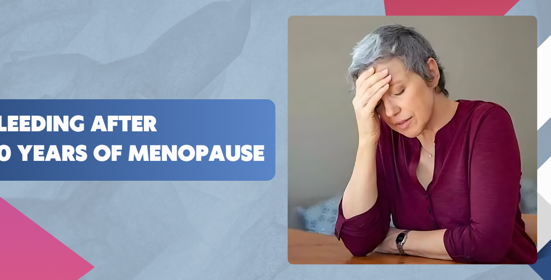 Exploring the Causes and Treatments for Bleeding After 10 Years of Menopause